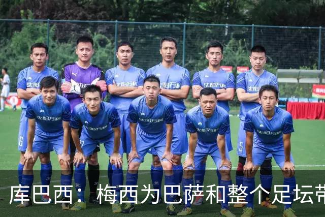 库巴西：梅西为巴萨和整个足坛带来了太多，愿他能永远踢下去