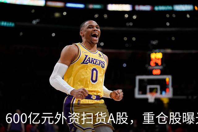 600亿元外资扫货A股，重仓股曝光